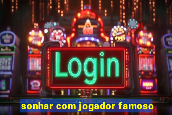 sonhar com jogador famoso